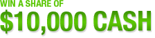 Win a share of $10,000
